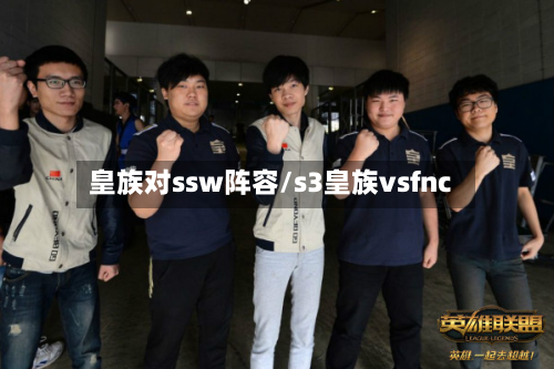 皇族对ssw阵容/s3皇族vsfnc-第2张图片
