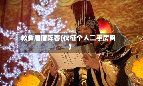 救救唐僧阵容(仪征个人二手房网)