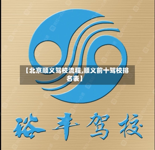 【北京顺义驾校流程,顺义前十驾校排名表】-第2张图片